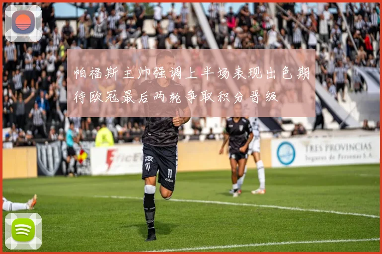 帕福斯主帅强调上半场表现出色期待欧冠最后两轮争取积分晋级