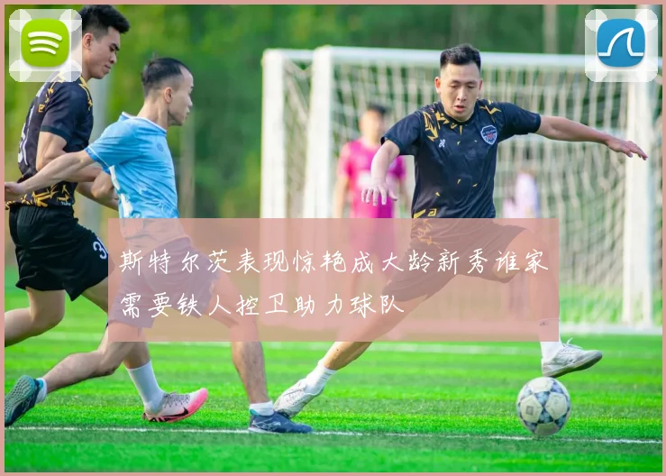 斯特尔茨表现惊艳成大龄新秀谁家需要铁人控卫助力球队